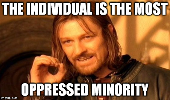 The Individual | THE INDIVIDUAL IS THE MOST; OPPRESSED MINORITY | image tagged in memes,one does not simply,liberty,freedom,individuals,responsibility | made w/ Imgflip meme maker