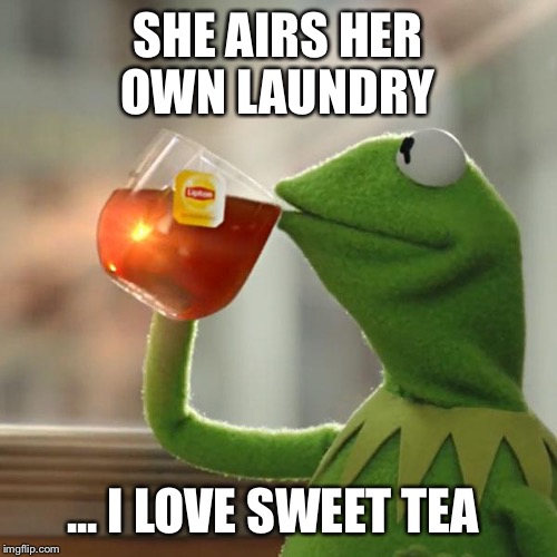 But That's None Of My Business Meme | SHE AIRS HER OWN LAUNDRY; ... I LOVE SWEET TEA | image tagged in memes,but thats none of my business,kermit the frog | made w/ Imgflip meme maker