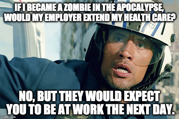 Work Attendance in EMS | IF I BECAME A ZOMBIE IN THE APOCALYPSE, WOULD MY EMPLOYER EXTEND MY HEALTH CARE? NO, BUT THEY WOULD EXPECT YOU TO BE AT WORK THE NEXT DAY. | image tagged in ems,fire,work,attendance,healthcare,nursing | made w/ Imgflip meme maker