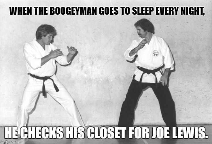 WHEN THE BOOGEYMAN GOES TO SLEEP EVERY NIGHT, HE CHECKS HIS CLOSET FOR JOE LEWIS. | made w/ Imgflip meme maker