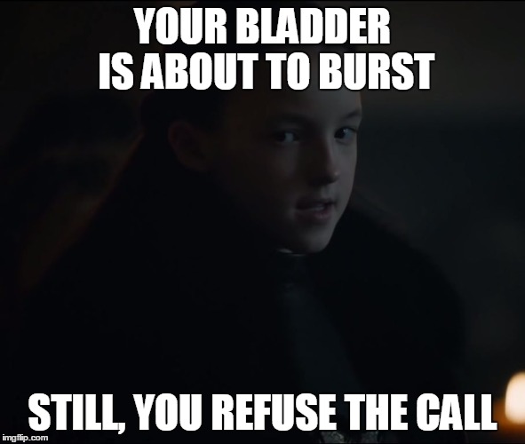 Still, you refuse the call | YOUR BLADDER IS ABOUT TO BURST; STILL, YOU REFUSE THE CALL | image tagged in still you refuse the call | made w/ Imgflip meme maker