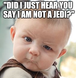 Skeptical Baby Meme | "DID I JUST HEAR YOU SAY I AM NOT A JEDI?" | image tagged in memes,skeptical baby | made w/ Imgflip meme maker