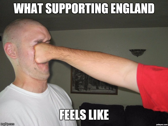 The euros | WHAT SUPPORTING ENGLAND; FEELS LIKE | image tagged in frustration | made w/ Imgflip meme maker