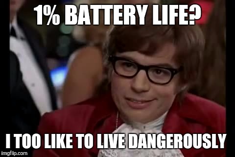 I Too Like To Live Dangerously Meme | 1% BATTERY LIFE? I TOO LIKE TO LIVE DANGEROUSLY | image tagged in memes,i too like to live dangerously | made w/ Imgflip meme maker