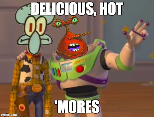 Delicious Hot Sh'moes | DELICIOUS, HOT; 'MORES | image tagged in memes,more,s'mores,toy story,spongebob,delicious hot shmoes | made w/ Imgflip meme maker