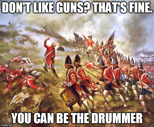 Seen this flying around facebook, sorry if its a repost here. no I'm not. :) | DON'T LIKE GUNS? THAT'S FINE. YOU CAN BE THE DRUMMER | image tagged in patriots,drummer,guns | made w/ Imgflip meme maker