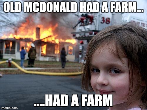 Disaster Girl Meme | OLD MCDONALD HAD A FARM... ....HAD A FARM | image tagged in memes,disaster girl | made w/ Imgflip meme maker