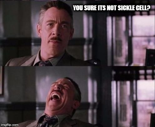 YOU SURE ITS NOT SICKLE CELL? | made w/ Imgflip meme maker