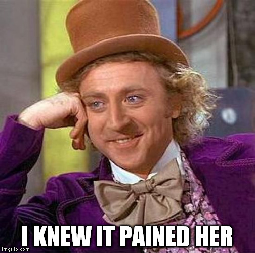 Creepy Condescending Wonka Meme | I KNEW IT PAINED HER | image tagged in memes,creepy condescending wonka | made w/ Imgflip meme maker