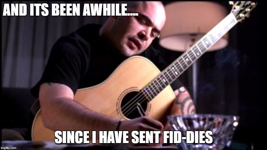 AND ITS BEEN AWHILE.... SINCE I HAVE SENT FID-DIES | made w/ Imgflip meme maker