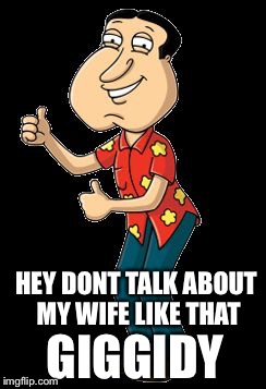 Quagmire | GIGGIDY HEY DONT TALK ABOUT MY WIFE LIKE THAT | image tagged in quagmire | made w/ Imgflip meme maker