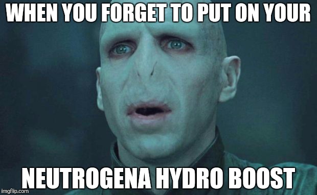 Voldemort | WHEN YOU FORGET TO PUT ON YOUR; NEUTROGENA HYDRO BOOST | image tagged in voldemort | made w/ Imgflip meme maker