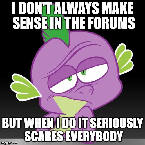 I DON'T ALWAYS MAKE SENSE IN THE FORUMS; BUT WHEN I DO IT SERIOUSLY SCARES EVERYBODY | made w/ Imgflip meme maker