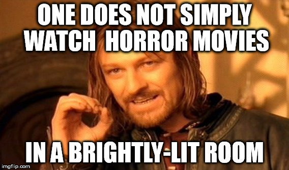 One Does Not Simply | ONE DOES NOT SIMPLY WATCH
 HORROR MOVIES; IN A BRIGHTLY-LIT ROOM | image tagged in memes,one does not simply,horror | made w/ Imgflip meme maker