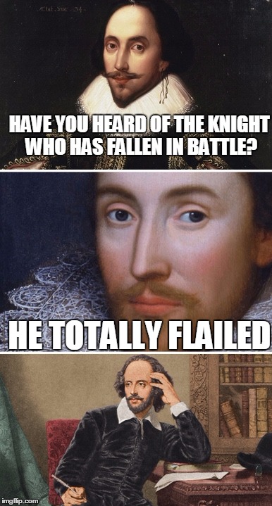 Bad Pun Shakespeare | HAVE YOU HEARD OF THE KNIGHT WHO HAS FALLEN IN BATTLE? HE TOTALLY FLAILED | image tagged in bad pun shakespeare,memes,bad pun | made w/ Imgflip meme maker