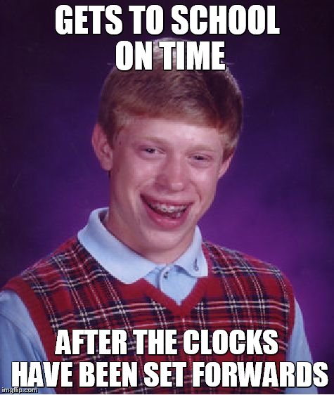 Bad Luck Brian | GETS TO SCHOOL ON TIME; AFTER THE CLOCKS HAVE BEEN SET FORWARDS | image tagged in memes,bad luck brian | made w/ Imgflip meme maker