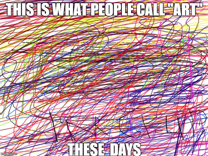 And its worth a 1.000.000 dollars... | THIS IS WHAT PEOPLE CALL "ART"; THESE  DAYS | image tagged in meme,art,funny,funny memes | made w/ Imgflip meme maker