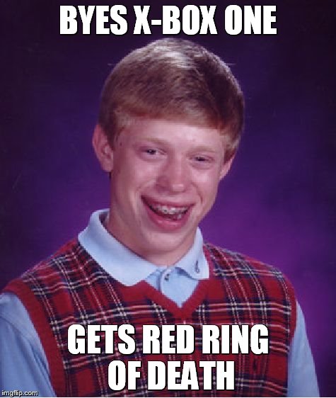 Bad Luck Brian Meme | BYES X-BOX ONE; GETS RED RING OF DEATH | image tagged in memes,bad luck brian | made w/ Imgflip meme maker