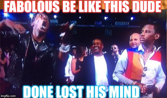 Designer fabolous bet awards | FABOLOUS BE LIKE THIS DUDE; DONE LOST HIS MIND | image tagged in designer fabolous | made w/ Imgflip meme maker