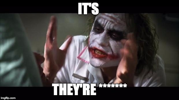 And everybody loses their minds Meme | IT'S THEY'RE ******* | image tagged in memes,and everybody loses their minds | made w/ Imgflip meme maker