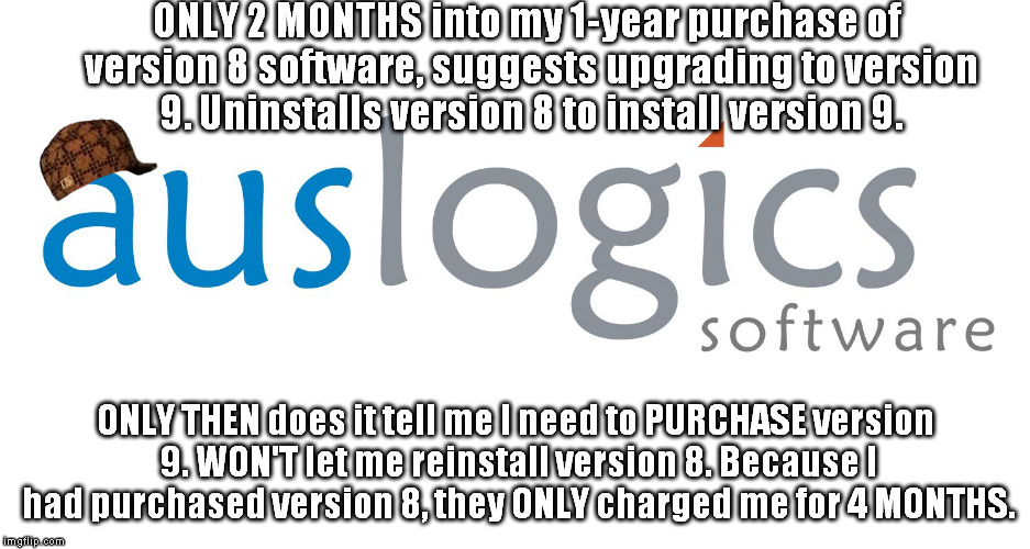 Bastards got me for 2 months worth... | ONLY 2 MONTHS into my 1-year purchase of version 8 software, suggests upgrading to version 9. Uninstalls version 8 to install version 9. ONLY THEN does it tell me I need to PURCHASE version 9. WON'T let me reinstall version 8. Because I had purchased version 8, they ONLY charged me for 4 MONTHS. | image tagged in auslogics logo,scumbag | made w/ Imgflip meme maker