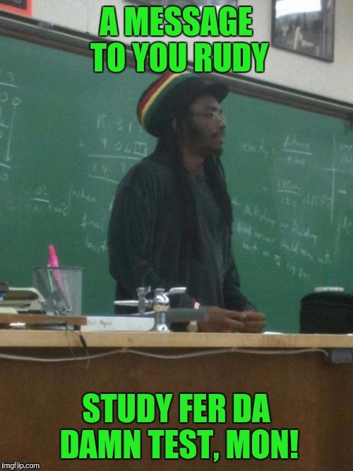 Rudy, a message to you, Rudy | . | image tagged in rasta science teacher | made w/ Imgflip meme maker