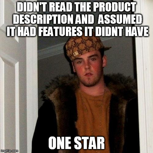 Scumbag Steve Meme | DIDN'T READ THE PRODUCT DESCRIPTION AND  ASSUMED IT HAD FEATURES IT DIDNT HAVE; ONE STAR | image tagged in memes,scumbag steve,AdviceAnimals | made w/ Imgflip meme maker