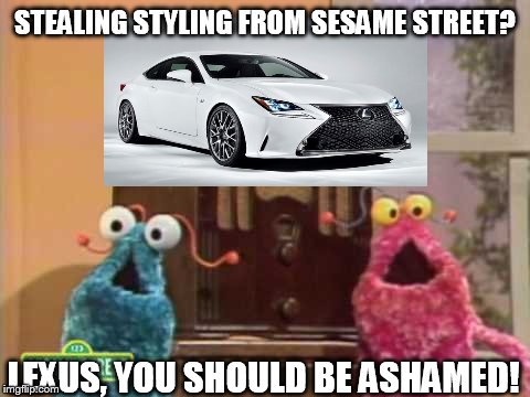 STEALING STYLING FROM SESAME STREET? LEXUS, YOU SHOULD BE ASHAMED! | image tagged in honda,toyota,lexus,ugly,nissan,acura | made w/ Imgflip meme maker