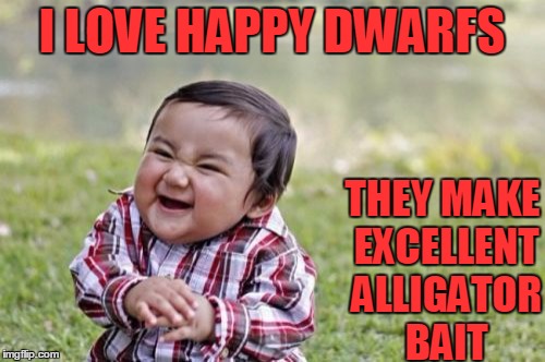 Evil Toddler Meme | I LOVE HAPPY DWARFS THEY MAKE EXCELLENT ALLIGATOR BAIT | image tagged in memes,evil toddler | made w/ Imgflip meme maker