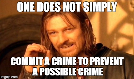 One Does Not Simply Meme | ONE DOES NOT SIMPLY COMMIT A CRIME TO PREVENT A POSSIBLE CRIME | image tagged in memes,one does not simply | made w/ Imgflip meme maker