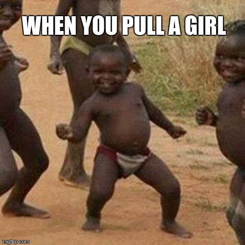 Third World Success Kid | WHEN YOU PULL A GIRL | image tagged in memes,third world success kid | made w/ Imgflip meme maker