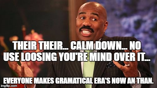 THEIR THEIR... CALM DOWN... NO USE LOOSING YOU'RE MIND OVER IT... EVERYONE MAKES GRAMATICAL ERA'S NOW AN THAN. | image tagged in memes,steve harvey | made w/ Imgflip meme maker