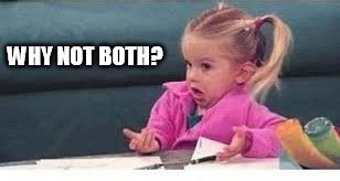 WHY NOT BOTH? | made w/ Imgflip meme maker