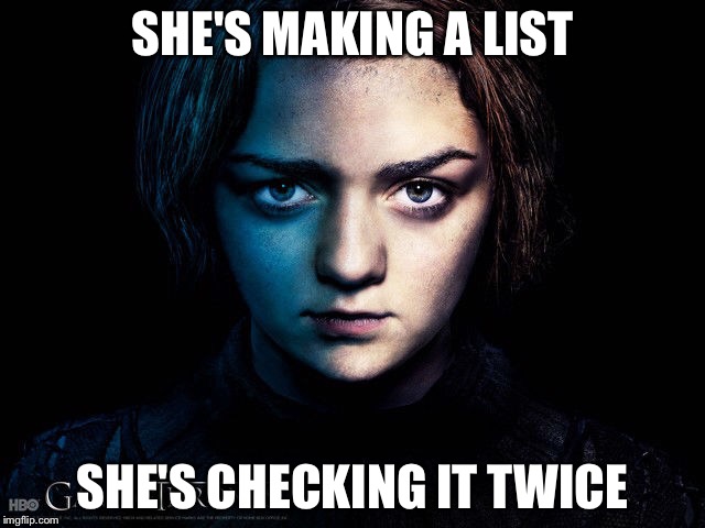 Arya stark list meme | SHE'S MAKING A LIST; SHE'S CHECKING IT TWICE | image tagged in game of thrones,got,arya stark | made w/ Imgflip meme maker