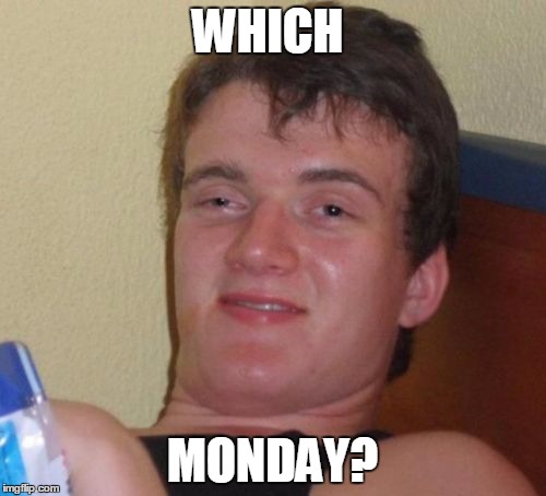 10 Guy Meme | WHICH MONDAY? | image tagged in memes,10 guy | made w/ Imgflip meme maker