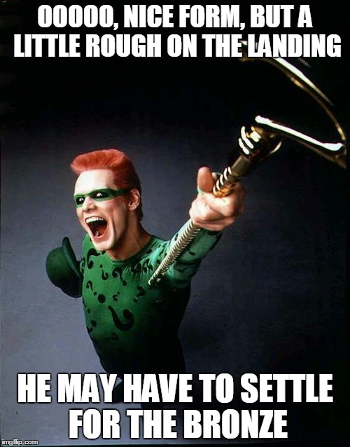 Riddler | OOOOO, NICE FORM, BUT A LITTLE ROUGH ON THE LANDING; HE MAY HAVE TO SETTLE FOR THE BRONZE | image tagged in riddler | made w/ Imgflip meme maker