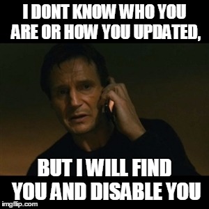 Liam Neeson Taken | I DONT KNOW WHO YOU ARE OR HOW YOU UPDATED, BUT I WILL FIND YOU AND DISABLE YOU | image tagged in memes,liam neeson taken,AdviceAnimals | made w/ Imgflip meme maker