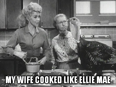 MY WIFE COOKED LIKE ELLIE MAE | made w/ Imgflip meme maker