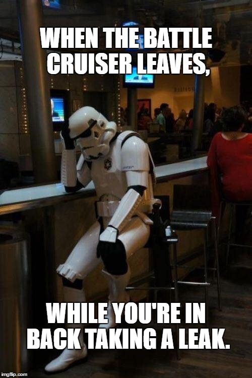 Trooper Left Bheind. | WHEN THE BATTLE CRUISER LEAVES, WHILE YOU'RE IN BACK TAKING A LEAK. | image tagged in star wars,storm trooper | made w/ Imgflip meme maker