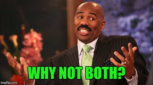 Steve Harvey Meme | WHY NOT BOTH? | image tagged in memes,steve harvey | made w/ Imgflip meme maker