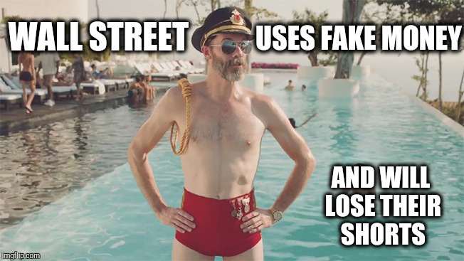 WALL STREET AND WILL LOSE THEIR SHORTS USES FAKE MONEY | made w/ Imgflip meme maker
