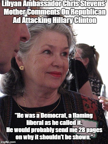 Libyan Ambassador Chris Stevens' Mother Comments On Republican Ad Attacking Hillary Clinton “He was a Democrat, a flaming liberal as he call | made w/ Imgflip meme maker