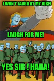I WON'T LAUGH AT MY JOKE! LAUGH FOR ME! YES SIR ! HAHA! | made w/ Imgflip meme maker
