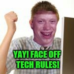 Face Off | YAY! FACE OFF TECH RULES! | image tagged in stupid | made w/ Imgflip meme maker