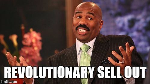 REVOLUTIONARY SELL OUT | image tagged in memes,steve harvey | made w/ Imgflip meme maker