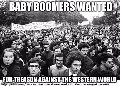 BABY BOOMERS WANTED; FOR TREASON AGAINST THE WESTERN WORLD | image tagged in treason | made w/ Imgflip meme maker