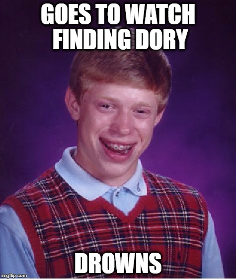 Bad Luck Brian | GOES TO WATCH FINDING DORY; DROWNS | image tagged in memes,bad luck brian,finding dory | made w/ Imgflip meme maker