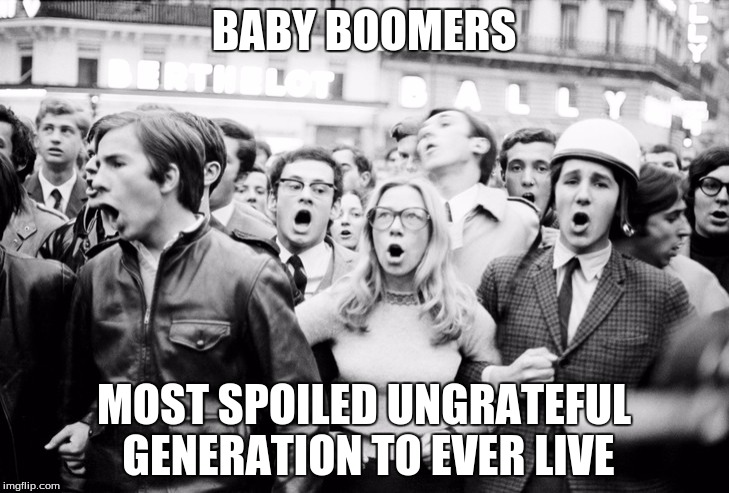 BABY BOOMERS; MOST SPOILED UNGRATEFUL GENERATION TO EVER LIVE | image tagged in boomer | made w/ Imgflip meme maker