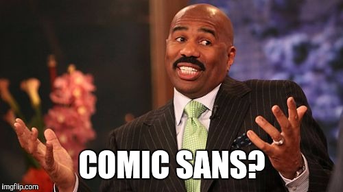 Steve Harvey Meme | COMIC SANS? | image tagged in memes,steve harvey | made w/ Imgflip meme maker