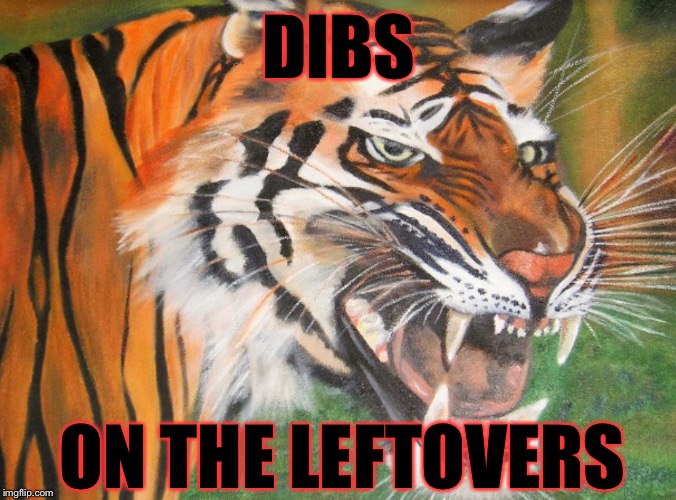 Hipster tiger | DIBS ON THE LEFTOVERS | image tagged in hipster tiger | made w/ Imgflip meme maker